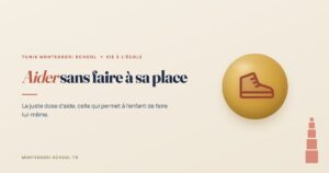 Aider sans faire à sa place — Tunis Montessori School
